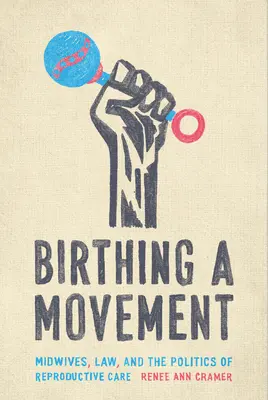 Egy mozgalom születése: Bábák, jog és a reproduktív gondozás politikája - Birthing a Movement: Midwives, Law, and the Politics of Reproductive Care