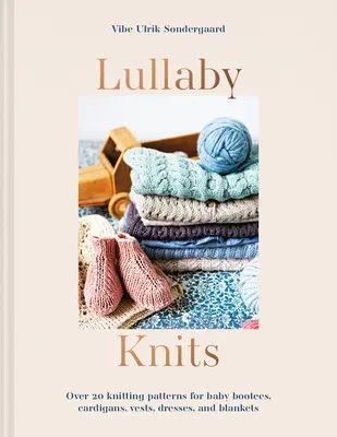 Lullaby Knits - Több mint 20 kötésminta babacipőkhöz, kardigánokhoz, mellényekhez, ruhákhoz és takarókhoz - Lullaby Knits - Over 20 knitting patterns for baby booties, cardigans, vests, dresses and blankets