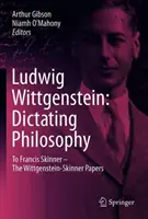 Ludwig Wittgenstein: A filozófia diktálása: Francis Skinnerhez - A Wittgenstein-Skinner-kéziratok - Ludwig Wittgenstein: Dictating Philosophy: To Francis Skinner - The Wittgenstein-Skinner Manuscripts