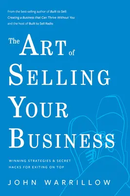 A vállalkozásod eladásának művészete: Nyerő stratégiák és titkos trükkök a csúcson való kilépéshez - The Art of Selling Your Business: Winning Strategies & Secret Hacks for Exiting on Top