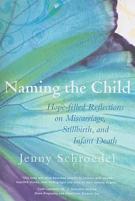 A gyermek elnevezése: Reménnyel teli elmélkedések a vetélésről, a halvaszületésről és a csecsemőhalálról - Naming the Child: Hope-Filled Reflections on Miscarriage, Stillbirth, and Infant Death