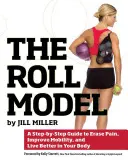 The Roll Model: A Step-By-Step Guide to Erase Pain, Improve Mobility, and Live Better in Your Body (Lépésről lépésre útmutató a fájdalom megszüntetéséhez, a mobilitás javításához és a testben való jobb élethez) - The Roll Model: A Step-By-Step Guide to Erase Pain, Improve Mobility, and Live Better in Your Body