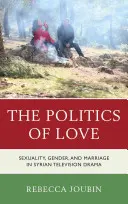 A szerelem politikája: Szexualitás, nemek és házasság a szíriai televíziós drámákban - The Politics of Love: Sexuality, Gender, and Marriage in Syrian Television Drama