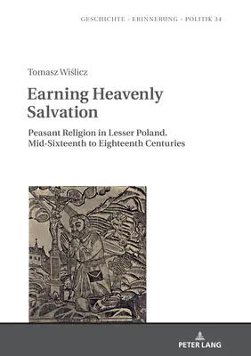 A mennyei üdvösség kiérdemlése: Parasztvallás Kis-Lengyelországban. A tizenhatodik század közepétől a tizennyolcadik századig. - Earning Heavenly Salvation: Peasant Religion in Lesser Poland. Mid-Sixteenth to Eighteenth Centuries