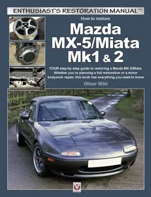 Hogyan kell helyreállítani a Mazda MX-5/Miata Mk1 & 2: A Mazda MX-5/Miata helyreállításának lépésről lépésre történő útmutatója. Akár egy teljes helyreállítást, akár egy miniatűr felújítást tervezel. - How to Restore Mazda MX-5/Miata Mk1 & 2: Your Step-By-Step Guide to Restoring a Mazda MX-5/Miata. Whether You're Planning a Full Restoration or a Mino