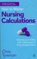 Hogyan sajátítsuk el az ápolási számításokat: Javítsa a matematikát és tegye értelmessé a gyógyszeradagolási táblázatok használatát - How to Master Nursing Calculations: Improve Your Maths and Make Sense of Drug Dosage Charts