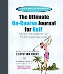 Ultimate On-Course Journal for Golf - Játékfejlesztő napló a szenvedélyes golfozónak - Ultimate On-Course Journal for Golf - A Game Improvement Log for the Passionate Golfer