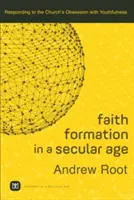 Hitoktatás a szekuláris korban: Válasz az egyház ifjúság iránti megszállottságára - Faith Formation in a Secular Age: Responding to the Church's Obsession with Youthfulness