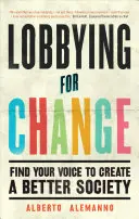 Lobbizás a változásért: Találd meg a hangod egy jobb társadalom megteremtéséhez - Lobbying for Change: Find Your Voice to Create a Better Society