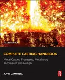 Teljes öntési kézikönyv: Fémöntési eljárások, kohászat, technikák és tervezés - Complete Casting Handbook: Metal Casting Processes, Metallurgy, Techniques and Design