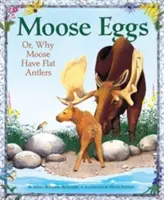 Moose Eggs: Vagy: Miért van a jávorszarvasoknak lapos agancsa - Moose Eggs: Or, Why Moose Have Flat Antlers