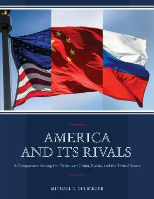 Amerika és riválisai: A Comparison Between the Nations of China, Russia, and the United States (Összehasonlítás Kína, Oroszország és az Egyesült Államok nemzetei között) - America and Its Rivals: A Comparison Among the Nations of China, Russia, and the United States