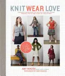 Kötött viselet szerelem: Bolondbiztos utasítások a valaha volt legjobban illeszkedő pulóverek kötéséhez azokban a stílusokban, amelyeket szeretsz viselni - Knit Wear Love: Foolproof Instructions for Knitting Your Best-Fitting Sweaters Ever in the Styles You Love to Wear