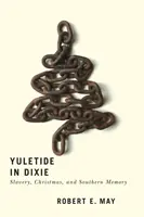 Yuletide in Dixie: Rabszolgaság, karácsony és a déli emlékezet - Yuletide in Dixie: Slavery, Christmas, and Southern Memory