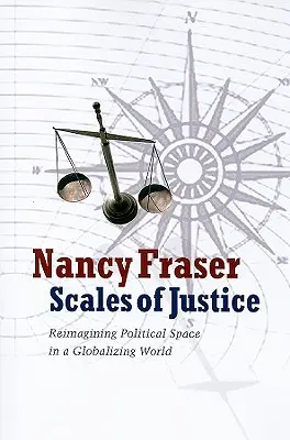 Az igazságosság mérlege: A politikai tér újragondolása a globalizálódó világban - Scales of Justice: Reimagining Political Space in a Globalizing World