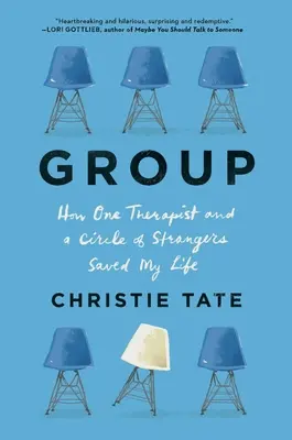 Csoport: Hogyan mentette meg az életemet egy terapeuta és egy idegenekből álló kör - Group: How One Therapist and a Circle of Strangers Saved My Life