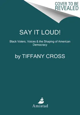 Say It Louder! Black Voters, White Narratives, and Saving Our Democracy - Say It Louder!: Black Voters, White Narratives, and Saving Our Democracy