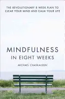 Mindfulness nyolc hét alatt: A forradalmi 8 hetes terv az elméd kitisztításához és az életed megnyugtatásához - Mindfulness in Eight Weeks: The Revolutionary 8 Week Plan to Clear Your Mind and Calm Your Life