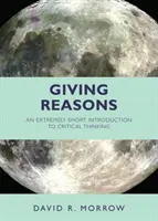 Érvelés - Rendkívül rövid bevezetés a kritikai gondolkodásba - Giving Reasons - An Extremely Short Introduction to Critical Thinking