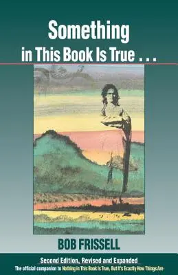 Valami ebben a könyvben igaz...: The Official Companion to Nothing in This Book Is True, But It's Exactly How Things Are Exactly How Things Are - Something in This Book Is True...: The Official Companion to Nothing in This Book Is True, But It's Exactly How Things Are