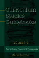 Curriculum Studies Guidebooks: kötet - Fogalmak és elméleti keretek - Curriculum Studies Guidebooks: Volume 2- Concepts and Theoretical Frameworks