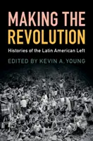 Making the Revolution: A latin-amerikai baloldal történetei - Making the Revolution: Histories of the Latin American Left