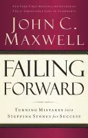 Failing Forward: A hibákból a siker ugródeszkái - Failing Forward: Turning Mistakes Into Stepping Stones for Success