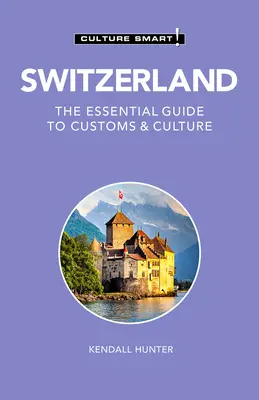 Svájc - Culture Smart!, 115: A vámok és a kultúra alapvető útmutatója - Switzerland - Culture Smart!, 115: The Essential Guide to Customs & Culture