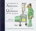 A Companion to Aphorisms & Quotations for the Surgeon (A sebésznek szóló aforizmák és idézetek kísérője) - A Companion to Aphorisms & Quotations for the Surgeon