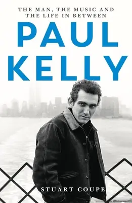 Paul Kelly: Az ember, a zene és a köztes élet - Paul Kelly: The Man, the Music and the Life In-Between