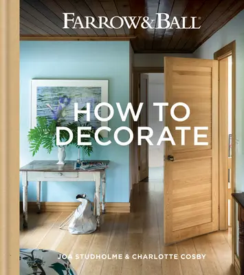 Farrow & Ball - Hogyan kell díszíteni: Átalakítani otthonát festékkel és papírral - Farrow & Ball - How to Decorate: Transform Your Home with Paint & Paper