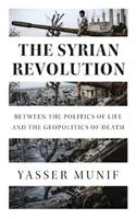 A szíriai forradalom: Az élet politikája és a halál geopolitikája között - The Syrian Revolution: Between the Politics of Life and the Geopolitics of Death