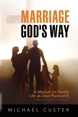 Házasság, Isten útja: Kézikönyv a családi életről, ahogyan azt Isten tervezte - Marriage, God's Way: A Manual on Family Life as God Planned It