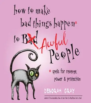 Hogyan érjük el, hogy rossz dolgok történjenek szörnyű emberekkel: Varázslatok a bosszúért, hatalomért és védelemért - How to Make Bad Things Happen to Awful People: Spells for Revenge, Power & Protection