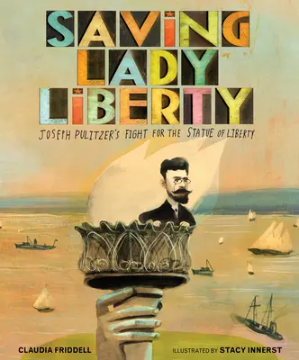 Lady Liberty megmentése: Joseph Pulitzer harca a Szabadság-szoborért - Saving Lady Liberty: Joseph Pulitzer's Fight for the Statue of Liberty