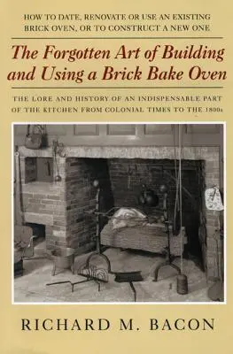 A tégla sütő építésének és használatának elfeledett művészete, 1. kiadás - The Forgotten Art of Building and Using a Brick Bake Oven, 1st Edition