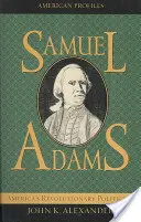 Samuel Adams: Adams Adams: Amerika forradalmi politikusa - Samuel Adams: America's Revolutionary Politician