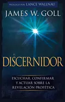 El Discernidor: Escuchar, Confirmar Y Actuar Sobre La Revelacin Proftica