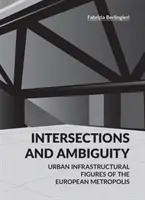 Metszéspontok és kétértelműség - Az európai metropoliszok városi infrastrukturális küszöbvonalai - Intersections and Ambiguity - Urban Infrastructural Thresholds of the European Metropolis