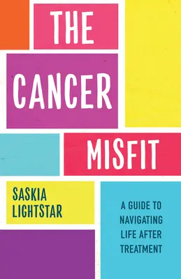 A rákos kisemmizett: Útmutató a kezelés utáni élethez - The Cancer Misfit: A Guide to Navigating Life After Treatment