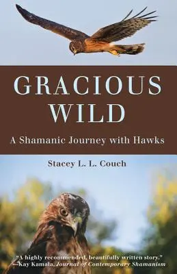 Kegyes vadon: Sámáni utazás sólymokkal - Gracious Wild: A Shamanic Journey with Hawks