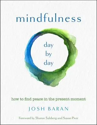 Mindfulness, napról napra: Hogyan találjuk meg a békét a jelen pillanatban - Mindfulness, Day by Day: How to Find Peace in the Present Moment