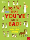 British Museum: Szóval azt hiszed, hogy rosszul vagy? Egy gyerek élete az ókori Rómában - British Museum: So You Think You've Got It Bad? A Kid's Life in Ancient Rome