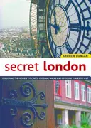 Titkos London, frissített kiadás: A rejtett város felfedezése, eredeti sétákkal és szokatlan helyekkel - Secret London, Updated Edition: Exploring the Hidden City, with Original Walks and Unusual Places to Visit