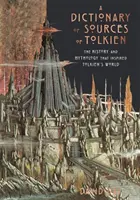 Tolkien forrásainak szótára - A történelem és a mitológia, amely Tolkien világát ihlette - Dictionary of Sources of Tolkien - The History and Mythology That Inspired Tolkien's World