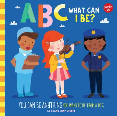 ABC for Me: ABC Mi lehetek? Bármi lehetsz, ami csak akarsz, A-tól Z-ig! - ABC for Me: ABC What Can I Be?: You Can Be Anything You Want to Be, from A to Z