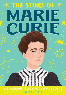 Marie Curie története: Életrajzi könyv új olvasóknak - The Story of Marie Curie: A Biography Book for New Readers