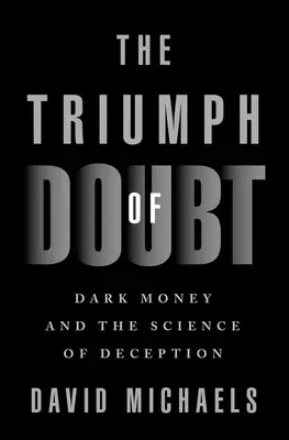 A kétely diadala: A sötét pénz és a megtévesztés tudománya - The Triumph of Doubt: Dark Money and the Science of Deception