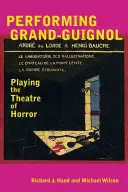 A Grand-Guignol előadása: A horror színházának játéka - Performing Grand-Guignol: Playing the Theatre of Horror