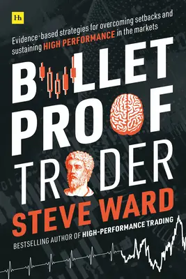 Bulletproof Trader: Bizonyítékokon alapuló stratégiák a visszaesések leküzdésére és a magas teljesítmény fenntartására a piacokon - Bulletproof Trader: Evidence-Based Strategies for Overcoming Setbacks and Sustaining High Performance in the Markets